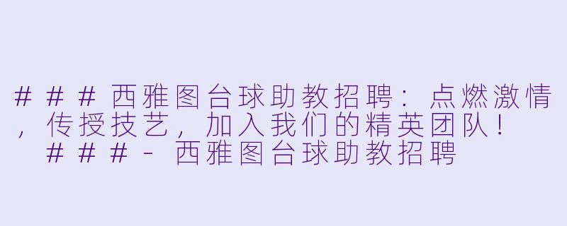 ###西雅图台球助教招聘：点燃激情，传授技艺，加入我们的精英团队！

###-西雅图台球助教招聘