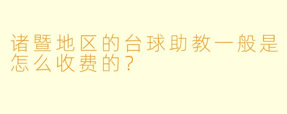 诸暨地区的台球助教一般是怎么收费的？
