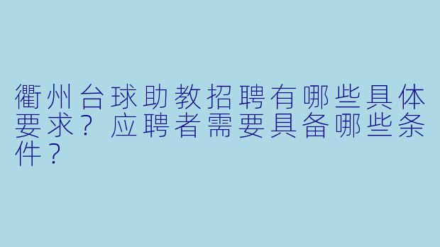 衢州台球助教招聘有哪些具体要求？应聘者需要具备哪些条件？