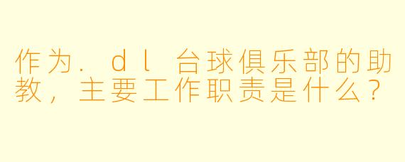作为.dl台球俱乐部的助教，主要工作职责是什么？