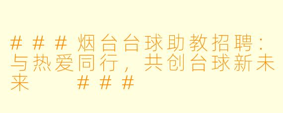 ###烟台台球助教招聘:与热爱同行,共创台球新未来
###