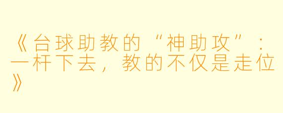 《台球助教的“神助攻”：一杆下去，教的不仅是走位》