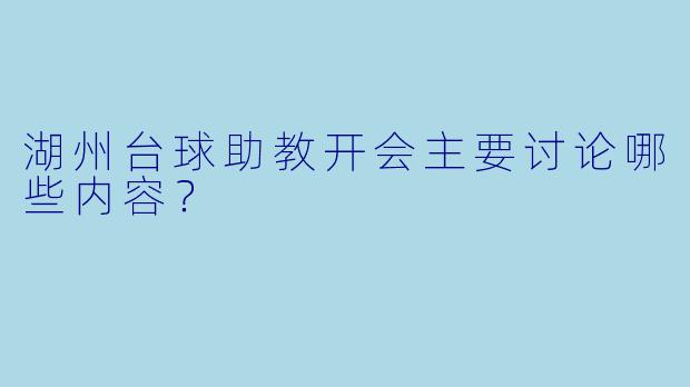 湖州台球助教开会主要讨论哪些内容？