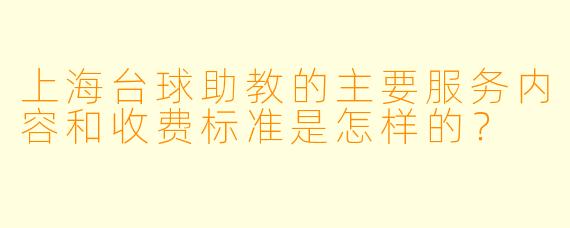 上海台球助教的主要服务内容和收费标准是怎样的?