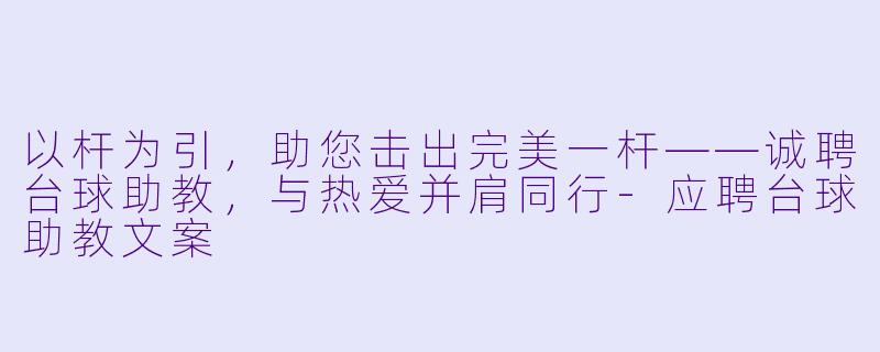 以杆为引，助您击出完美一杆——诚聘台球助教，与热爱并肩同行-应聘台球助教文案