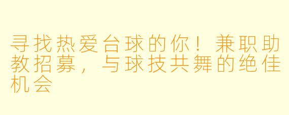 寻找热爱台球的你！兼职助教招募，与球技共舞的绝佳机会