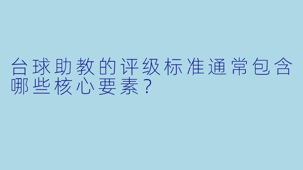 台球助教的评级标准通常包含哪些核心要素？