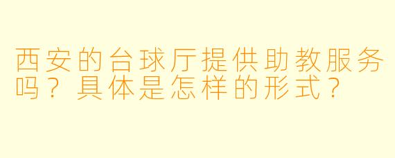 西安的台球厅提供助教服务吗？具体是怎样的形式？