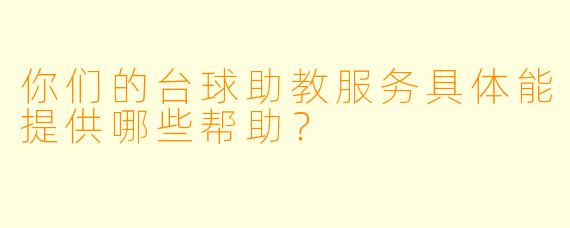 你们的台球助教服务具体能提供哪些帮助？