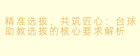 精准选拔，共筑匠心：台球助教选拔的核心要求解析