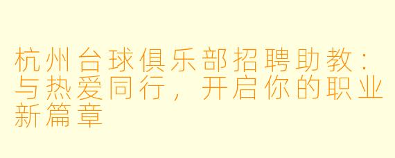 杭州台球俱乐部招聘助教：与热爱同行，开启你的职业新篇章