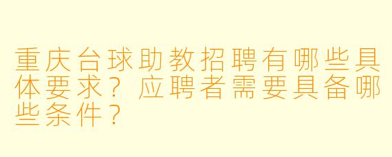 重庆台球助教招聘有哪些具体要求？应聘者需要具备哪些条件？