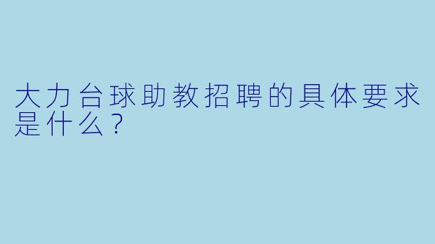 大力台球助教招聘的具体要求是什么?