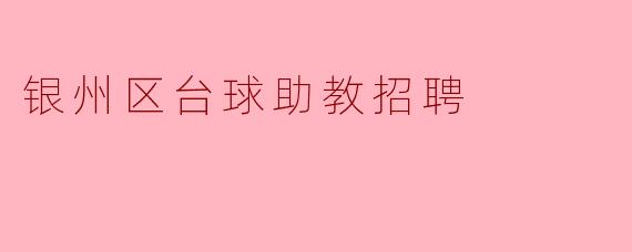 银州区台球助教招聘