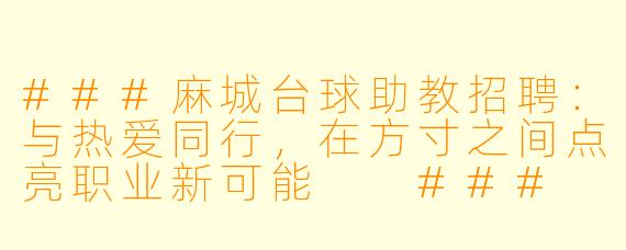 ###麻城台球助教招聘：与热爱同行，在方寸之间点亮职业新可能

###