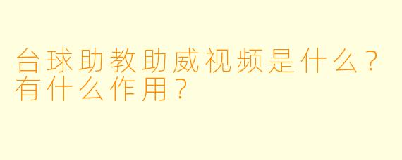 台球助教助威视频是什么？有什么作用？