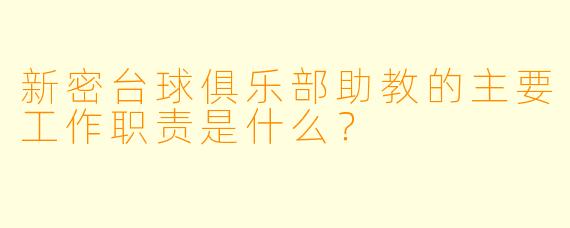新密台球俱乐部助教的主要工作职责是什么？