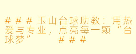 ###玉山台球助教：用热爱与专业，点亮每一颗“台球梦”

###