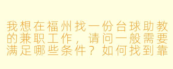 我想在福州找一份台球助教的兼职工作，请问一般需要满足哪些条件？如何找到靠谱的招聘信息？