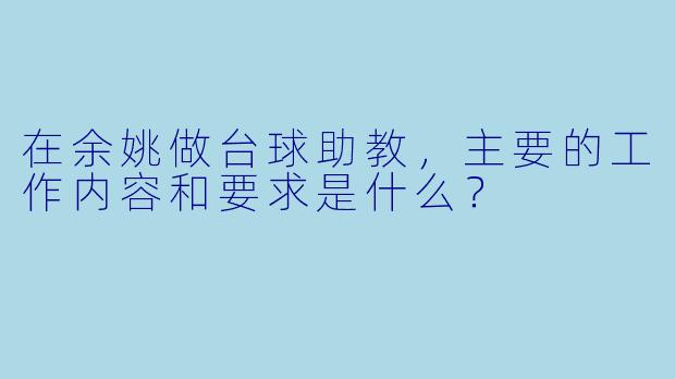在余姚做台球助教，主要的工作内容和要求是什么？