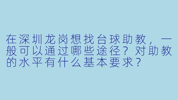 在深圳龙岗想找台球助教，一般可以通过哪些途径？对助教的水平有什么基本要求？