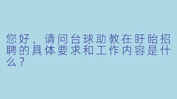 您好，请问台球助教在盱眙招聘的具体要求和工作内容是什么？