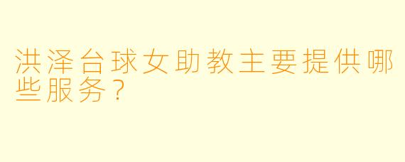 洪泽台球女助教主要提供哪些服务？