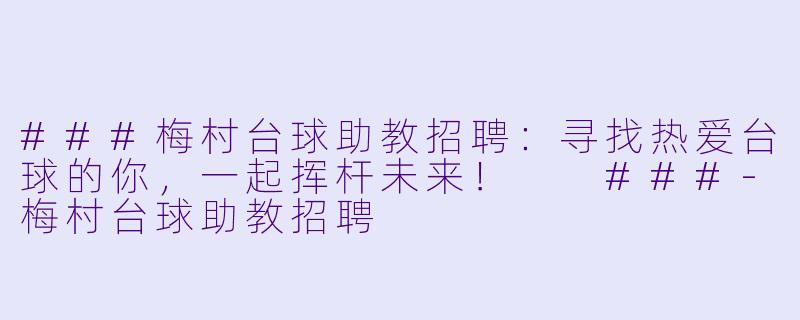 ###梅村台球助教招聘：寻找热爱台球的你，一起挥杆未来！

###-梅村台球助教招聘