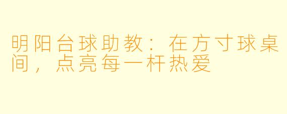明阳台球助教：在方寸球桌间，点亮每一杆热爱