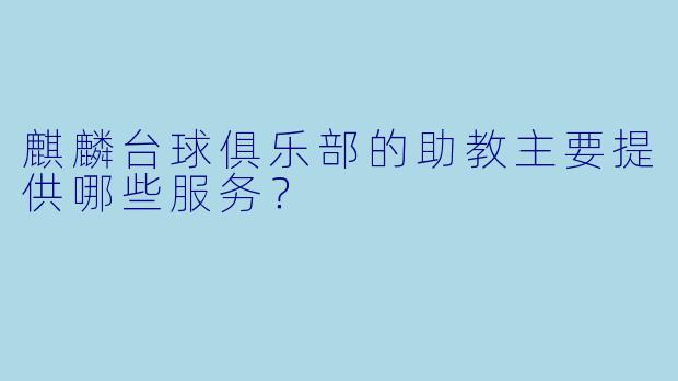 麒麟台球俱乐部的助教主要提供哪些服务？