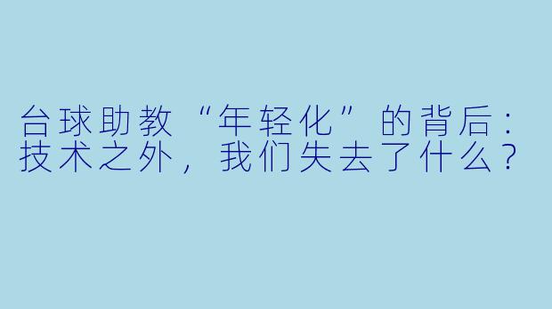 台球助教“年轻化”的背后：技术之外，我们失去了什么？