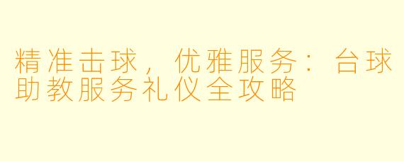 精准击球，优雅服务：台球助教服务礼仪全攻略