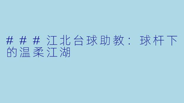 ###江北台球助教：球杆下的温柔江湖