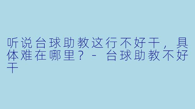 听说台球助教这行不好干，具体难在哪里？