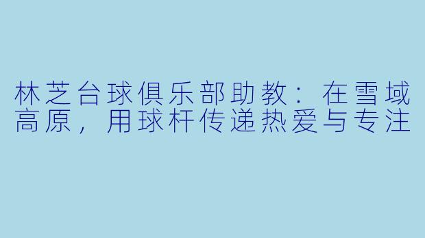 林芝台球俱乐部助教：在雪域高原，用球杆传递热爱与专注