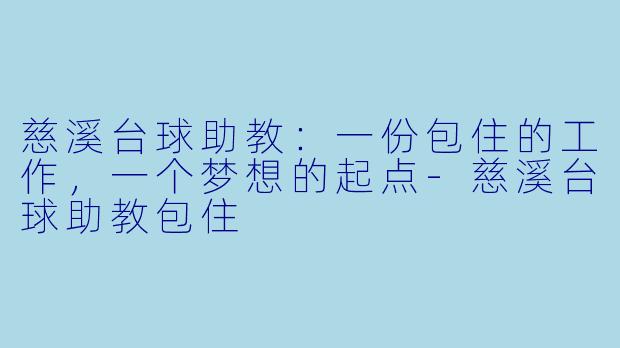 慈溪台球助教：一份包住的工作，一个梦想的起点-慈溪台球助教包住