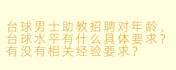 台球男士助教招聘对年龄、台球水平有什么具体要求？有没有相关经验要求？