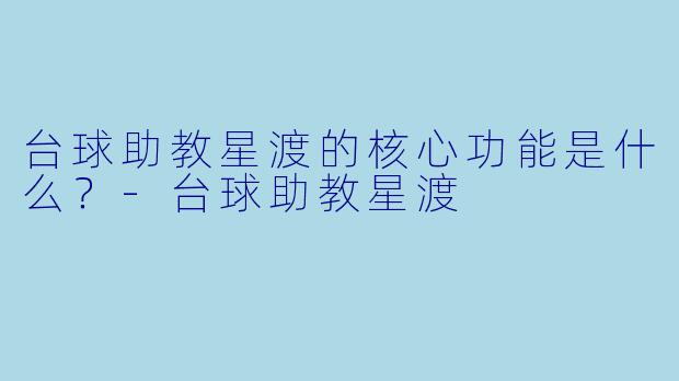 台球助教星渡的核心功能是什么？