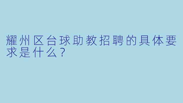 耀州区台球助教招聘的具体要求是什么？
