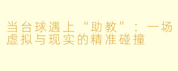 当台球遇上“助教”：一场虚拟与现实的精准碰撞