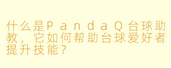 什么是PandaQ台球助教，它如何帮助台球爱好者提升技能？