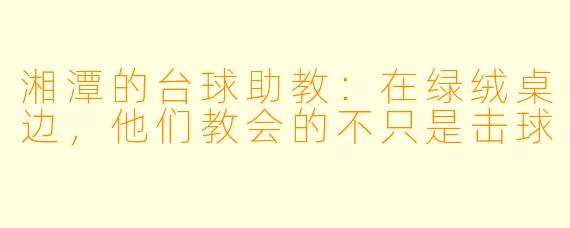 湘潭的台球助教：在绿绒桌边，他们教会的不只是击球