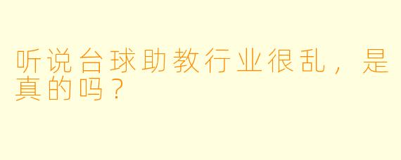 听说台球助教行业很乱,是真的吗?
