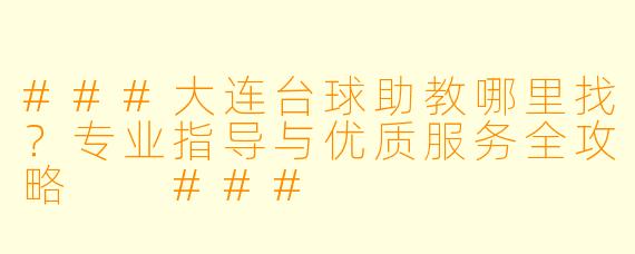 ###大连台球助教哪里找？专业指导与优质服务全攻略

###