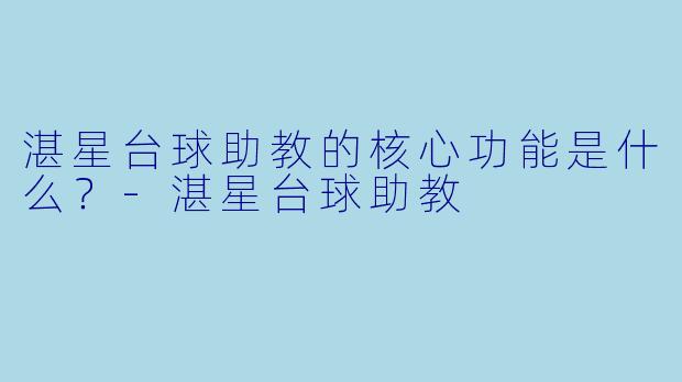 湛星台球助教的核心功能是什么？-湛星台球助教