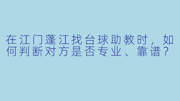 在江门蓬江找台球助教时，如何判断对方是否专业、靠谱？