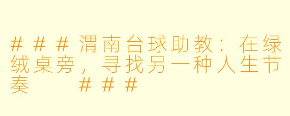 ###渭南台球助教：在绿绒桌旁，寻找另一种人生节奏

###