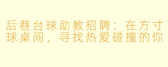 后巷台球助教招聘：在方寸球桌间，寻找热爱碰撞的你