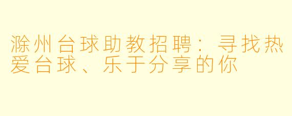 滁州台球助教招聘：寻找热爱台球、乐于分享的你