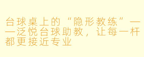 台球桌上的“隐形教练”——泛悦台球助教，让每一杆都更接近专业